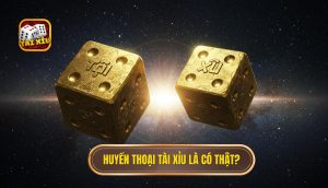 Huyền thoại Tài Xỉu là có thật?