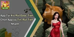 App Tài Xỉu Rút Được Tiền