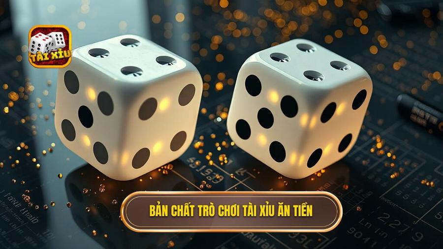 Hiểu đúng về bản chất của tài xỉu ăn tiền