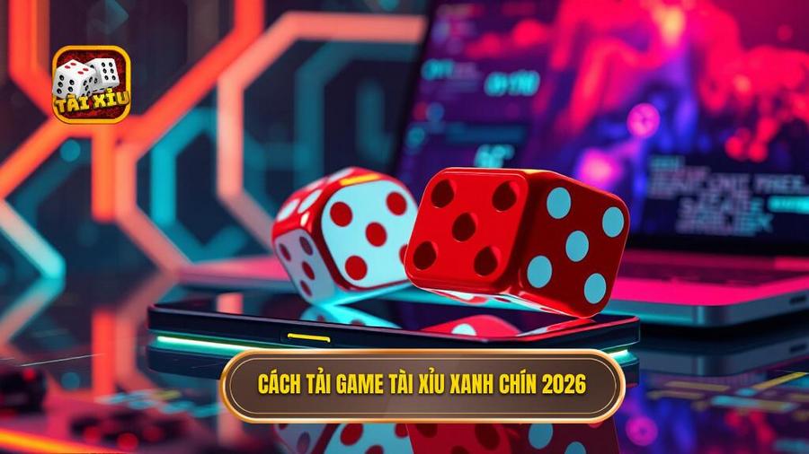 Cách tải game tài xỉu xanh chín 2026