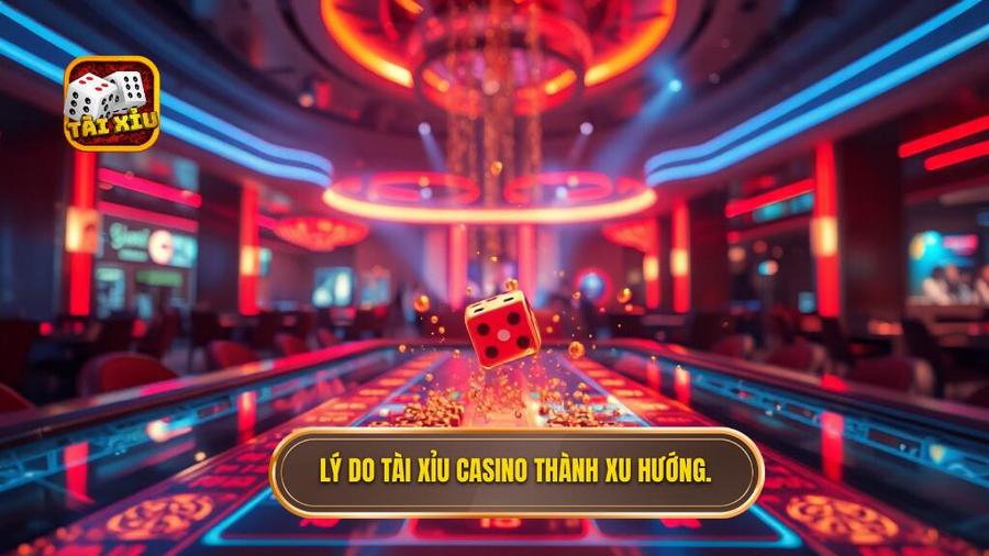 Tại sao tài xỉu casino lại trở thành xu hướng hàng đầu?