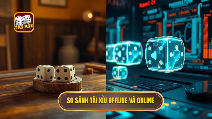 So sánh Tài xỉu Offline và Online